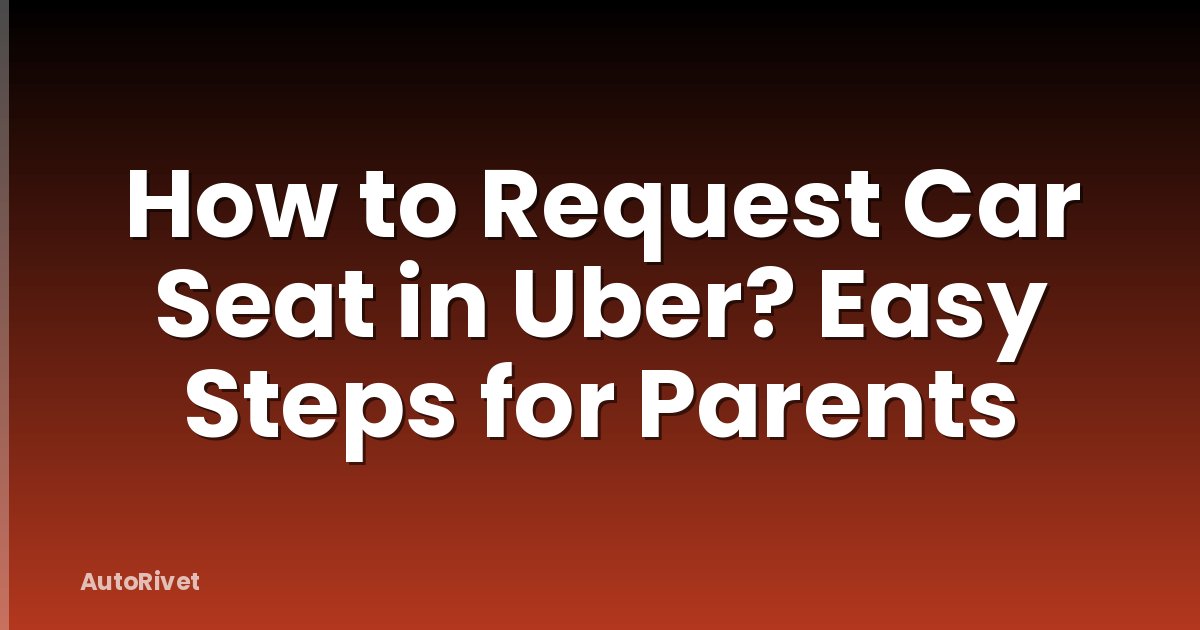 How to Request Car Seat in Uber? Easy Steps for Parents
