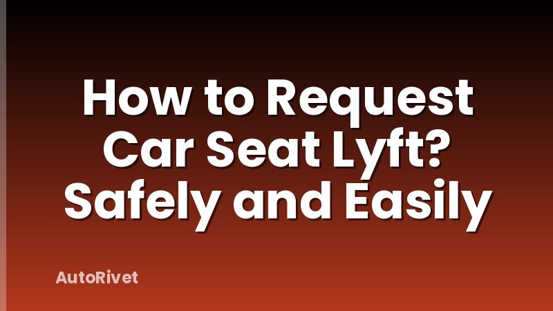How to Request Car Seat Lyft? Safely and Easily