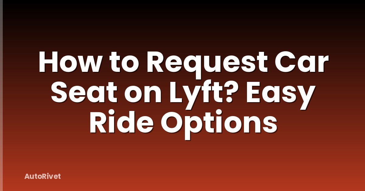 How to Request Car Seat on Lyft? Easy Ride Options