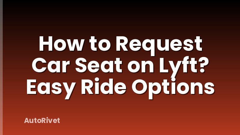 How to Request Car Seat on Lyft? Easy Ride Options