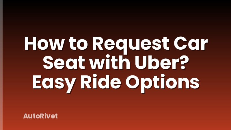 How to Request Car Seat with Uber? Easy Ride Options