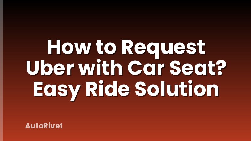 How to Request Uber with Car Seat? Easy Ride Solution