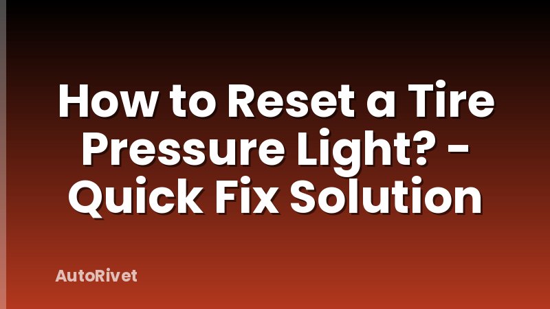 How to Reset a Tire Pressure Light? - Quick Fix Solution