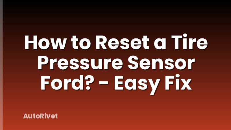 How to Reset a Tire Pressure Sensor Ford? - Easy Fix