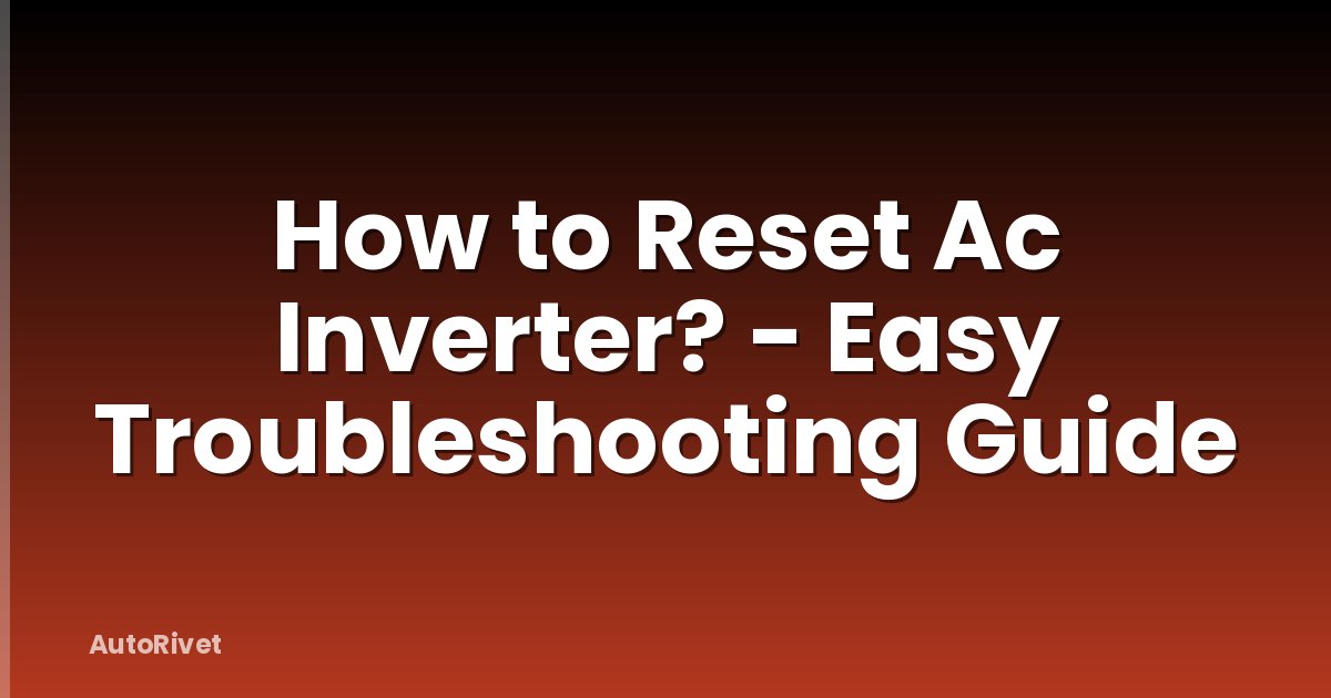 How to Reset Ac Inverter? - Easy Troubleshooting Guide