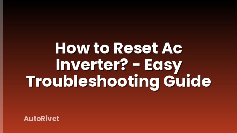How to Reset Ac Inverter? - Easy Troubleshooting Guide