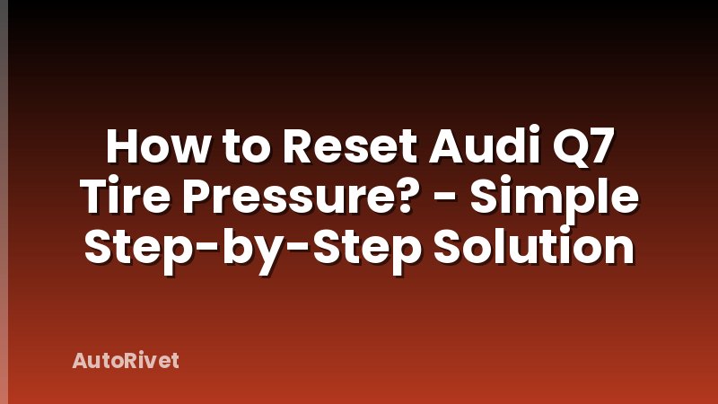 How to Reset Audi Q7 Tire Pressure? - Simple Step-by-Step Solution