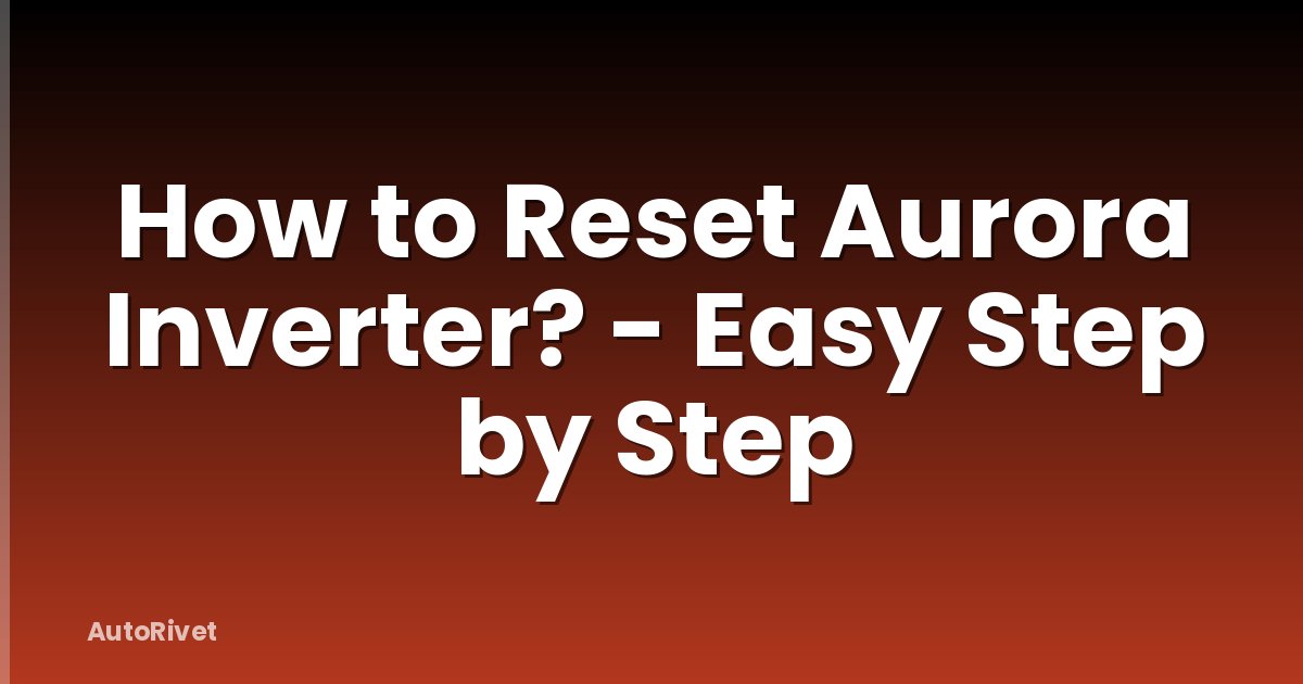 How to Reset Aurora Inverter? - Easy Step by Step