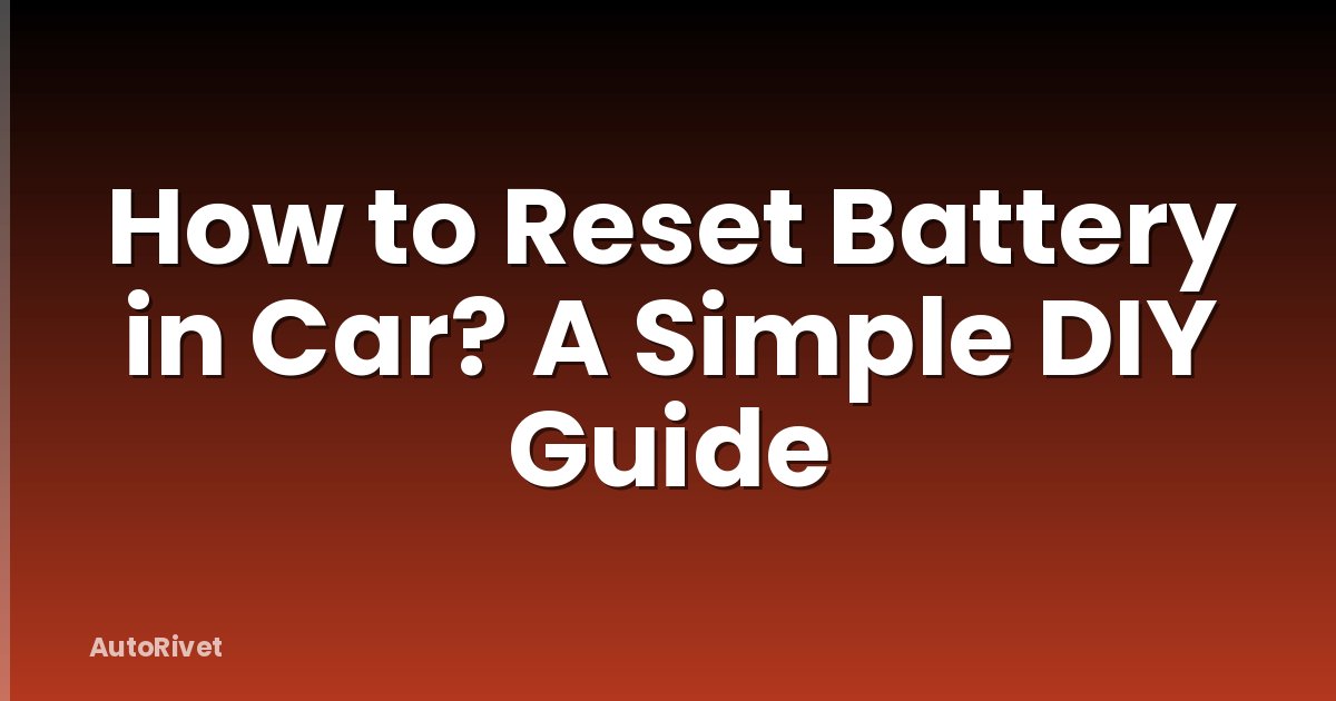 How to Reset Battery in Car? A Simple DIY Guide
