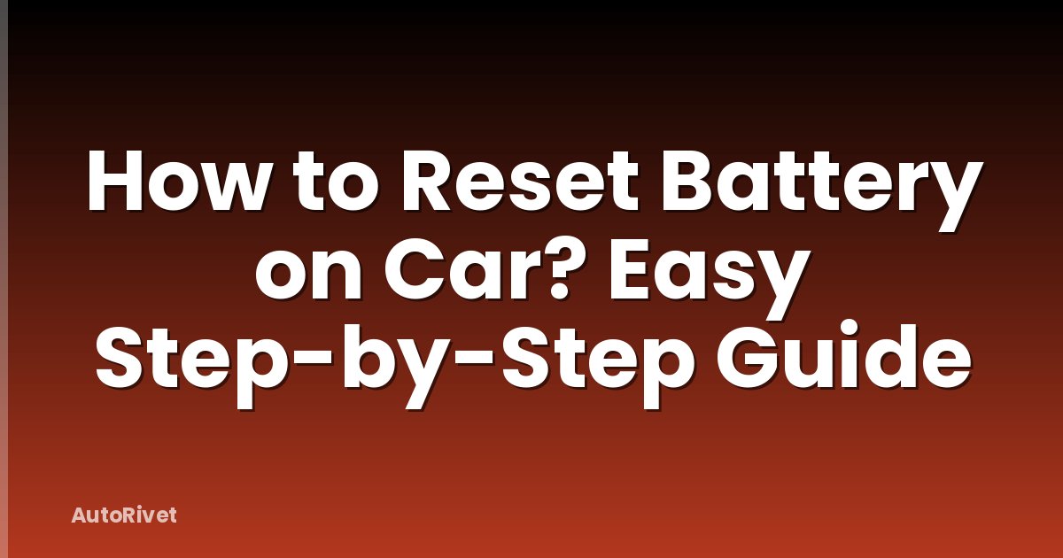 How to Reset Battery on Car? Easy Step-by-Step Guide