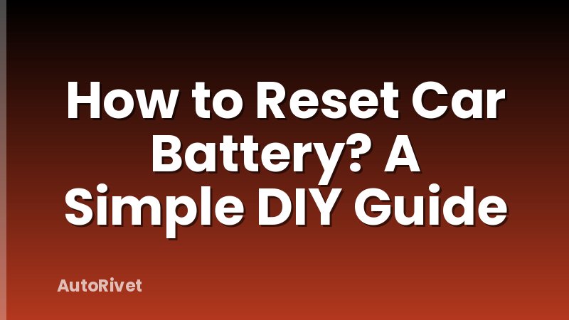How to Reset Car Battery? A Simple DIY Guide
