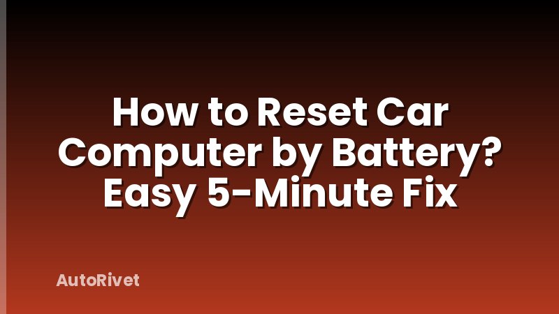 How to Reset Car Computer by Battery? Easy 5-Minute Fix