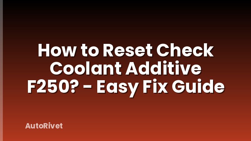 How to Reset Check Coolant Additive F250? - Easy Fix Guide