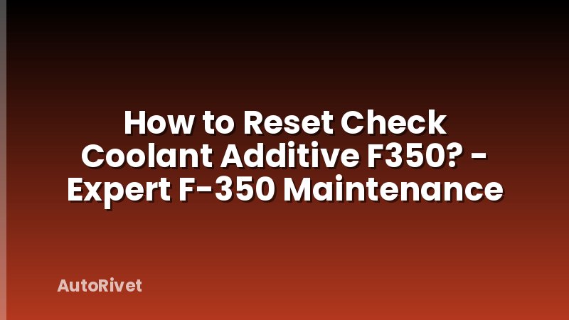 How to Reset Check Coolant Additive F350? - Expert F-350 Maintenance
