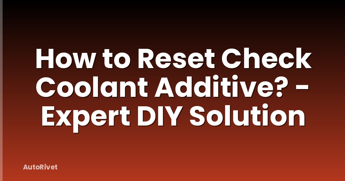 How to Reset Check Coolant Additive? - Expert DIY Solution