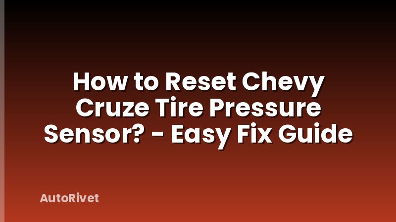 How to Reset Chevy Cruze Tire Pressure Sensor? - Easy Fix Guide