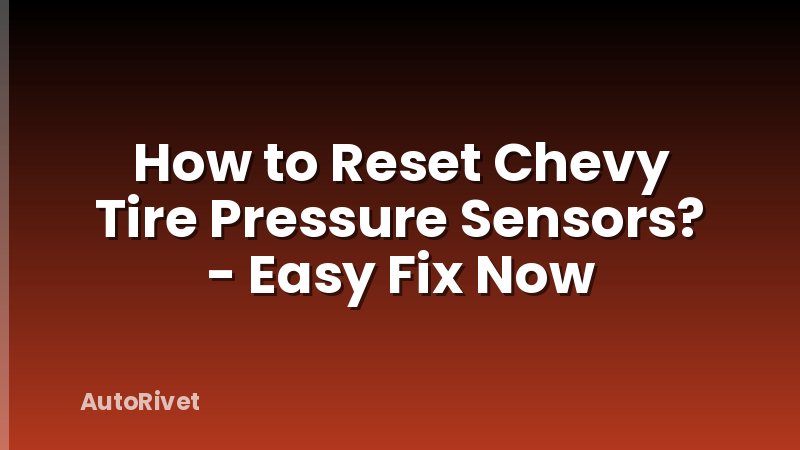 How to Reset Chevy Tire Pressure Sensors? - Easy Fix Now