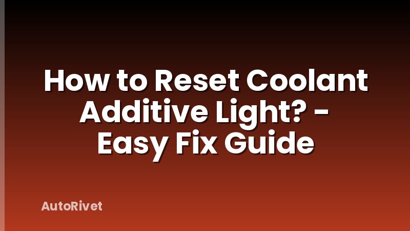 How to Reset Coolant Additive Light? - Easy Fix Guide