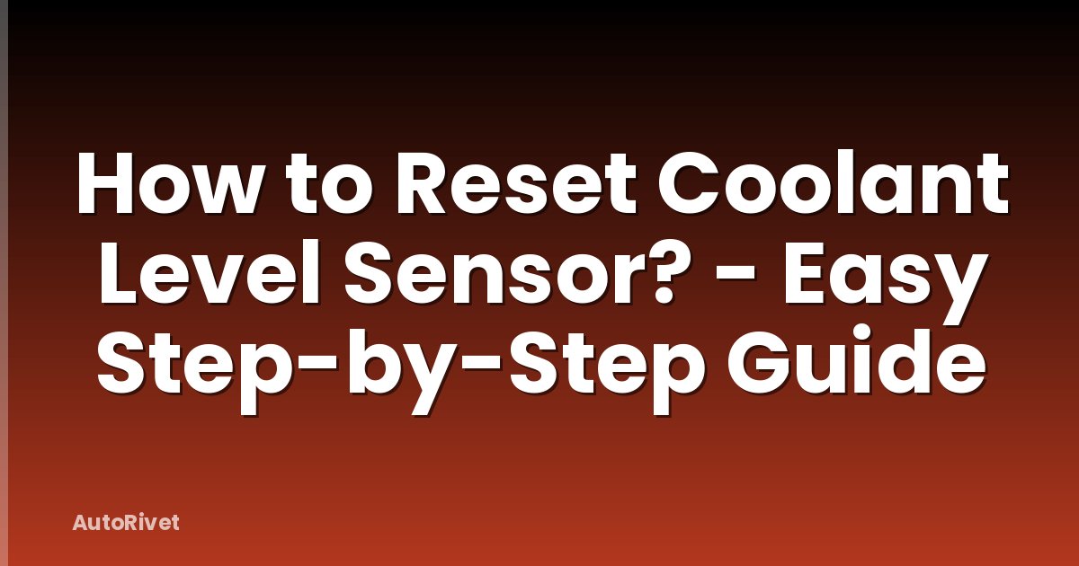 How to Reset Coolant Level Sensor? - Easy Step-by-Step Guide