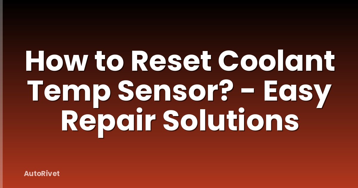 How to Reset Coolant Temp Sensor? - Easy Repair Solutions