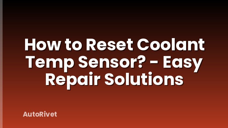 How to Reset Coolant Temp Sensor? - Easy Repair Solutions