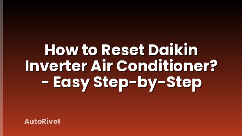 How to Reset Daikin Inverter Air Conditioner? - Easy Step-by-Step