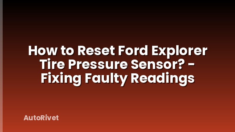 How to Reset Ford Explorer Tire Pressure Sensor? - Fixing Faulty Readings