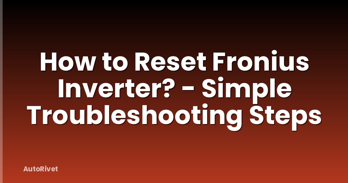 How to Reset Fronius Inverter? - Simple Troubleshooting Steps