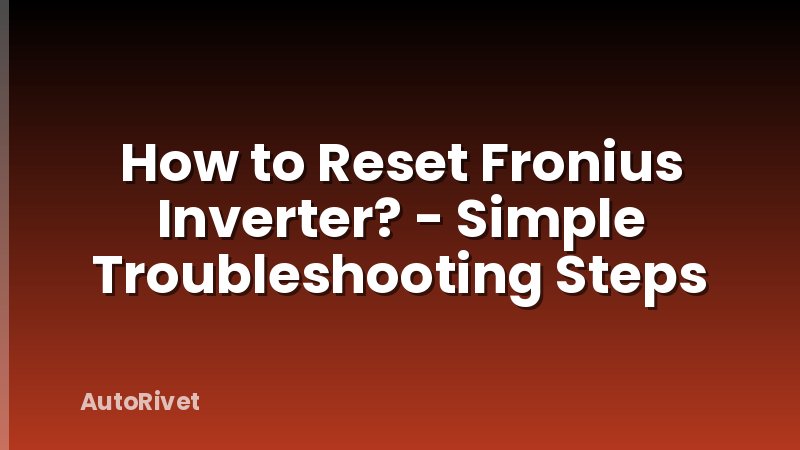 How to Reset Fronius Inverter? - Simple Troubleshooting Steps