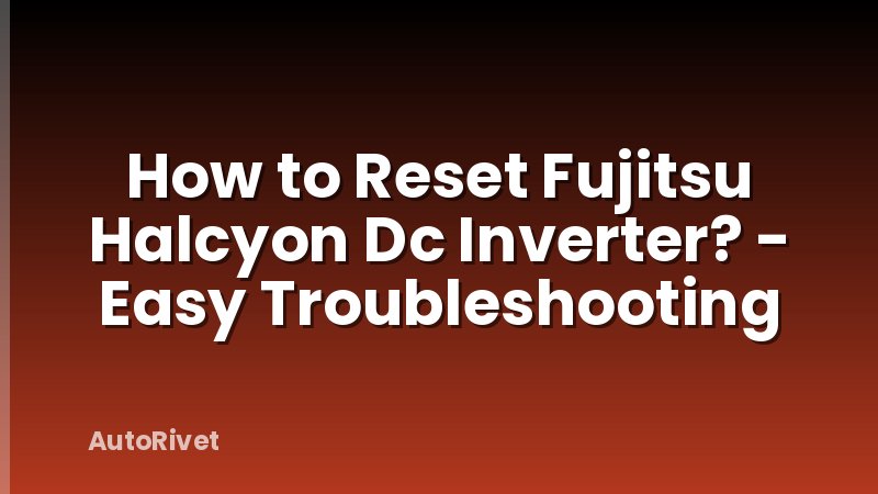 How to Reset Fujitsu Halcyon Dc Inverter? - Easy Troubleshooting