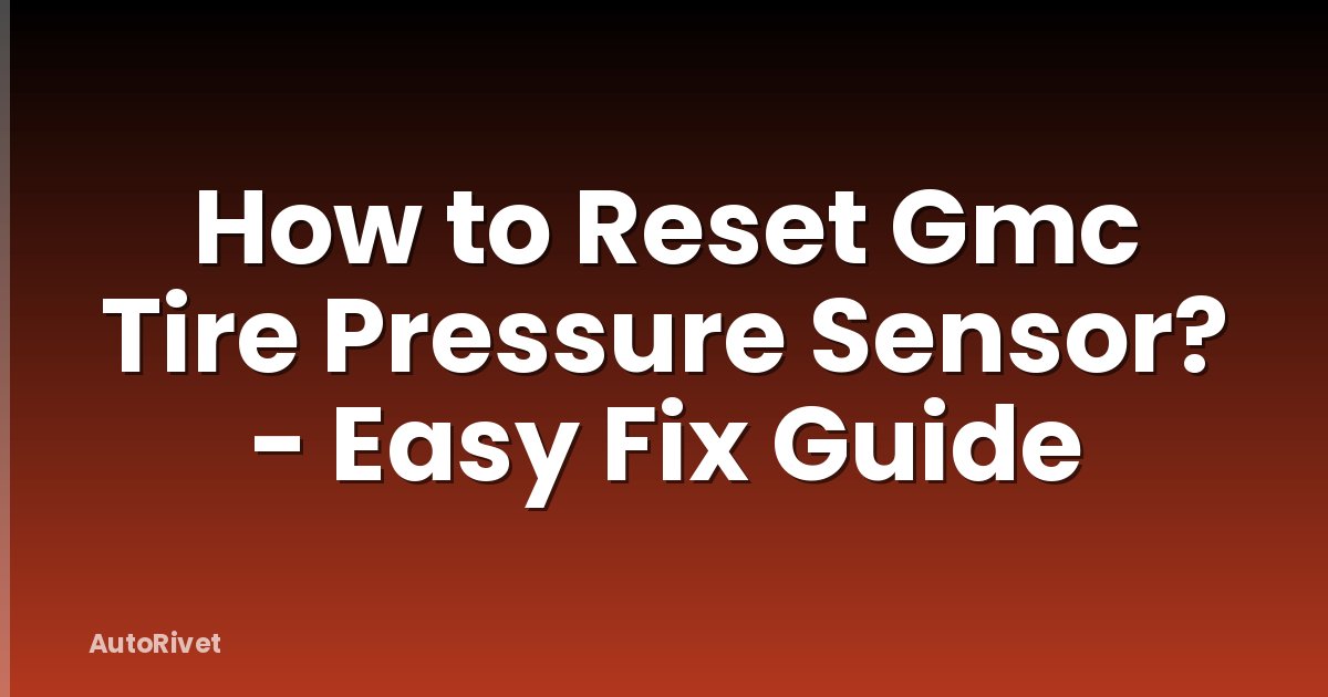 How to Reset Gmc Tire Pressure Sensor? - Easy Fix Guide