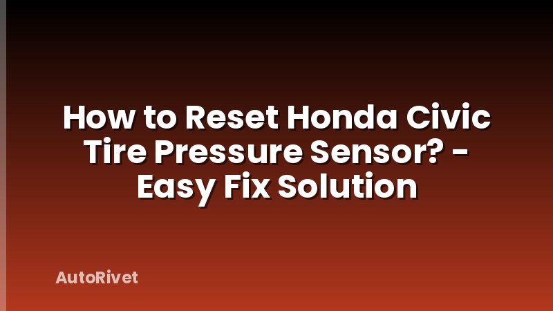 How to Reset Honda Civic Tire Pressure Sensor? - Easy Fix Solution