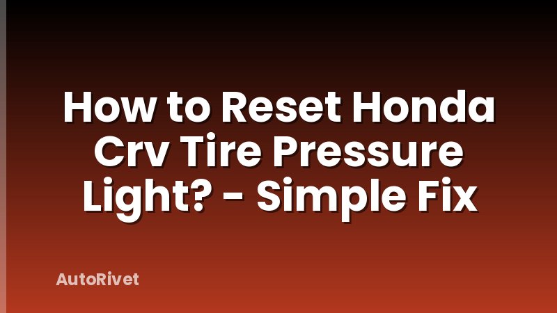 How to Reset Honda Crv Tire Pressure Light? - Simple Fix