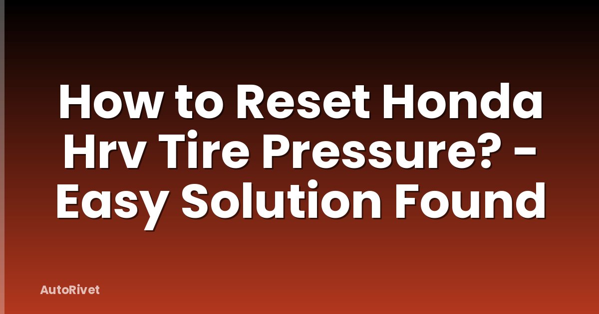 How to Reset Honda Hrv Tire Pressure? - Easy Solution Found