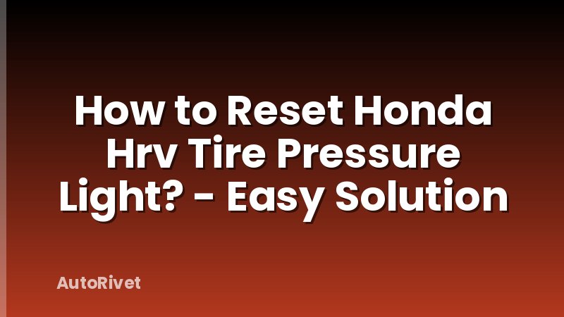 How to Reset Honda Hrv Tire Pressure Light? - Easy Solution