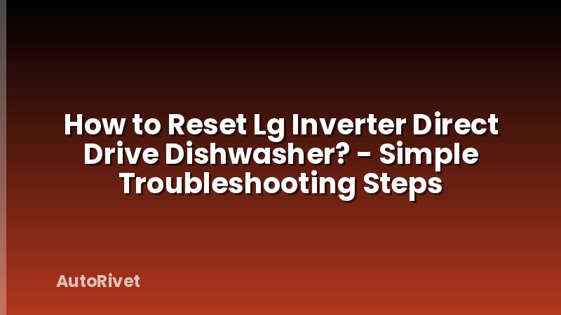 How to Reset Lg Inverter Direct Drive Dishwasher? - Simple Troubleshooting Steps