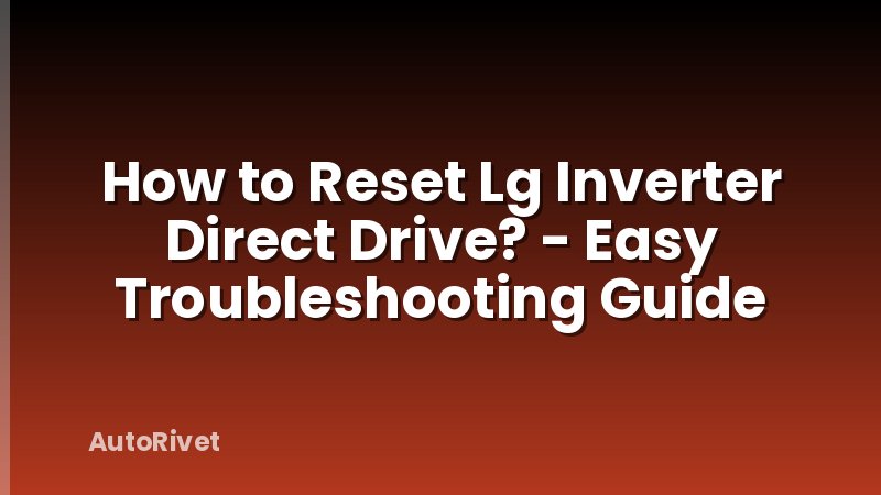 How to Reset Lg Inverter Direct Drive? - Easy Troubleshooting Guide