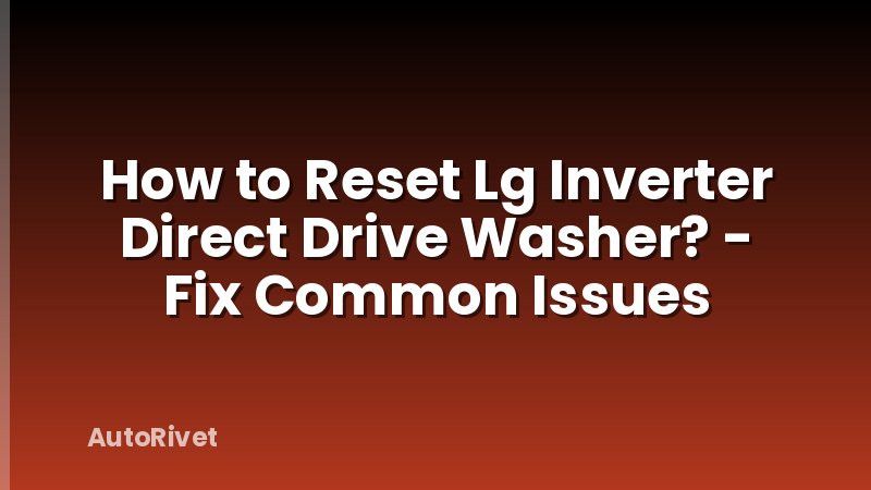 How to Reset Lg Inverter Direct Drive Washer? - Fix Common Issues