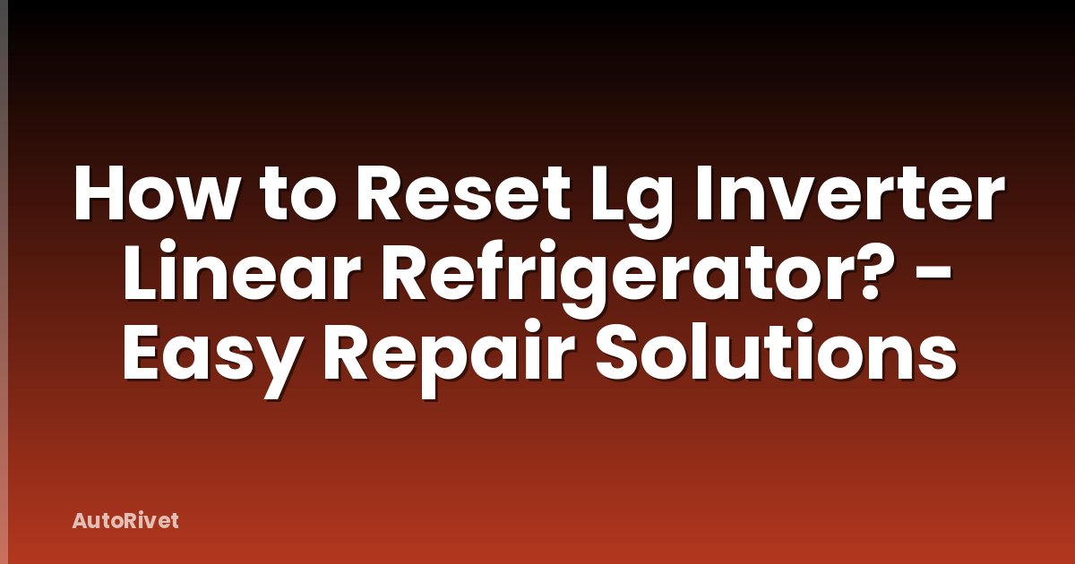 How to Reset Lg Inverter Linear Refrigerator? - Easy Repair Solutions