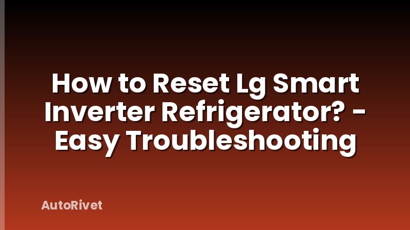 How to Reset Lg Smart Inverter Refrigerator? - Easy Troubleshooting