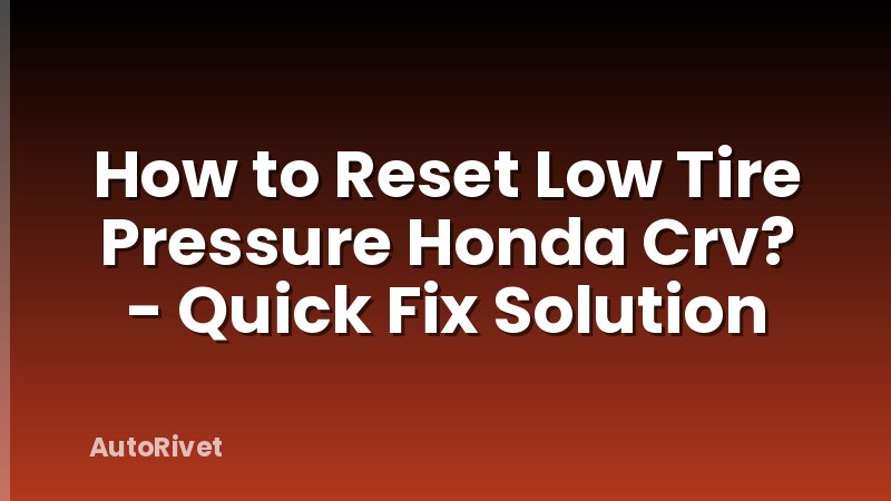 How to Reset Low Tire Pressure Honda Crv? - Quick Fix Solution