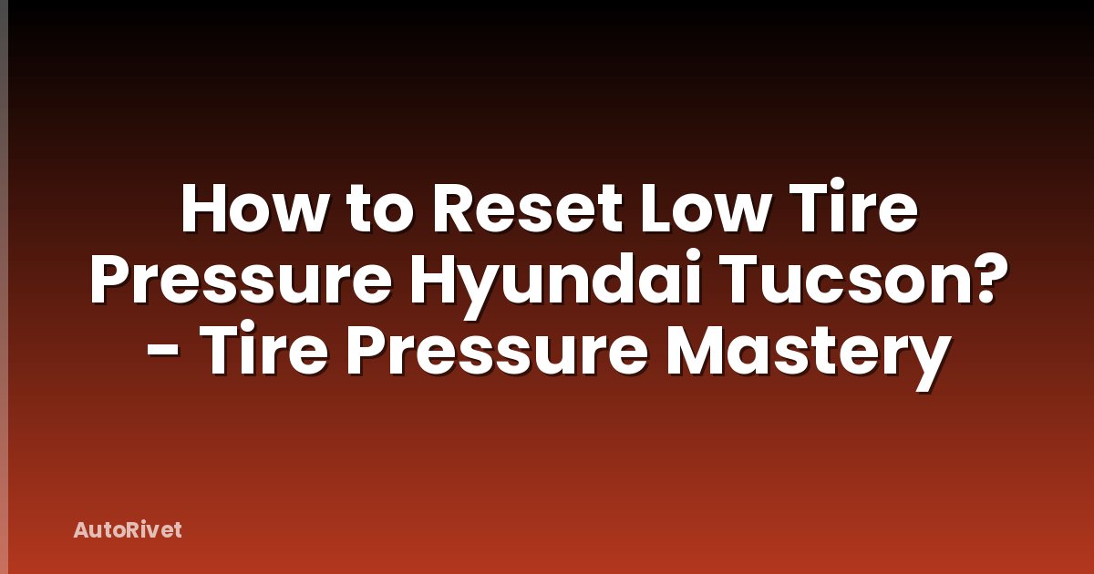 How to Reset Low Tire Pressure Hyundai Tucson? - Tire Pressure Mastery