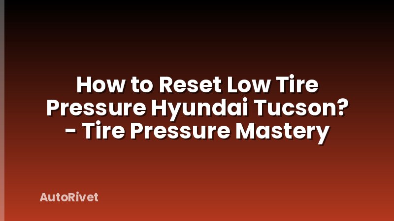 How to Reset Low Tire Pressure Hyundai Tucson? - Tire Pressure Mastery
