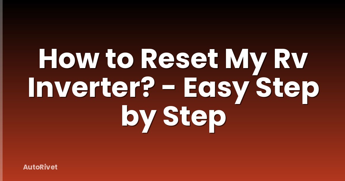 How to Reset My Rv Inverter? - Easy Step by Step