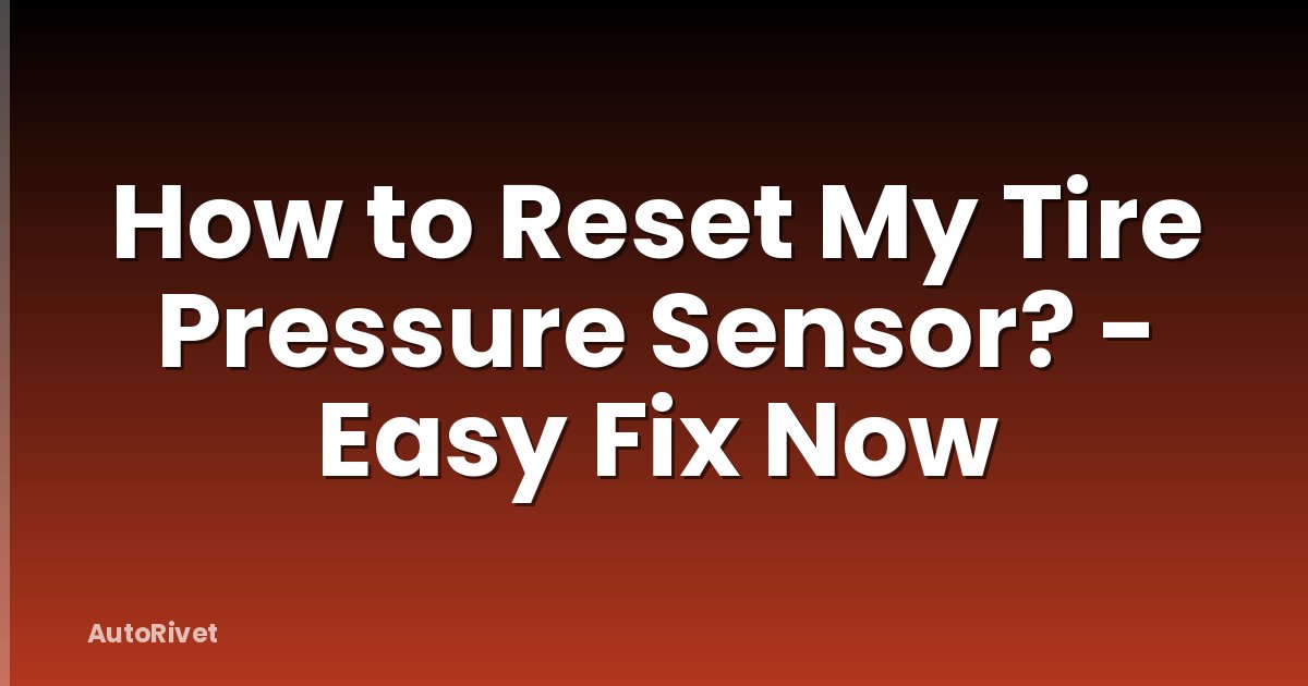 How to Reset My Tire Pressure Sensor? - Easy Fix Now