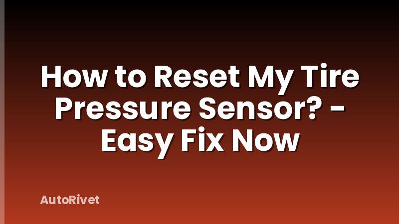 How to Reset My Tire Pressure Sensor? - Easy Fix Now