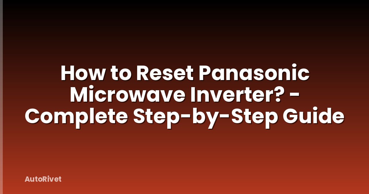 How to Reset Panasonic Microwave Inverter? - Complete Step-by-Step Guide