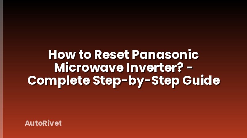 How to Reset Panasonic Microwave Inverter? - Complete Step-by-Step Guide