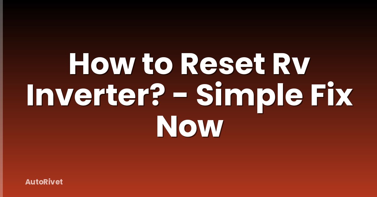 How to Reset Rv Inverter? - Simple Fix Now