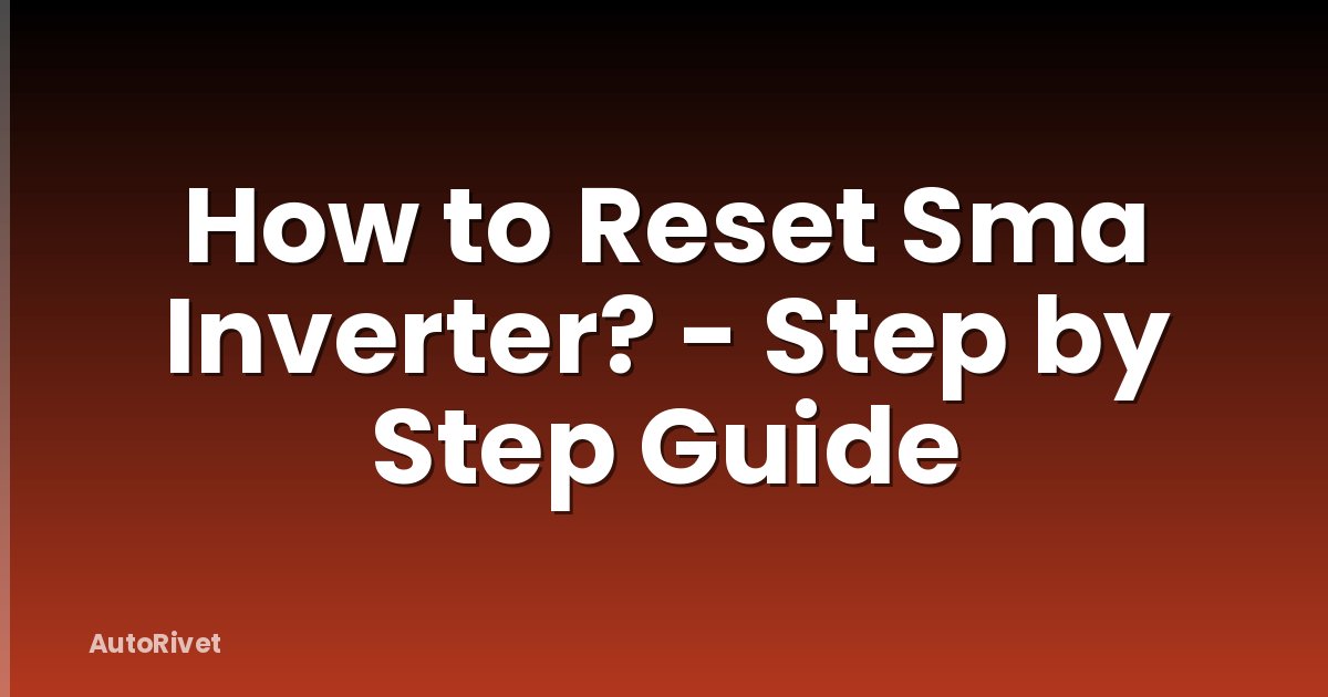 How to Reset Sma Inverter? - Step by Step Guide